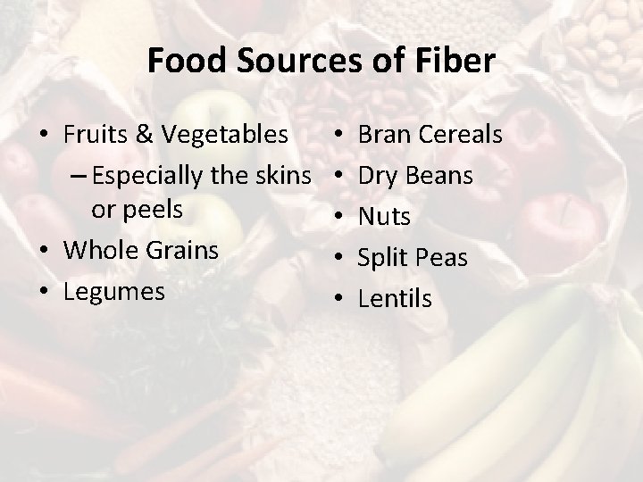 Food Sources of Fiber • Fruits & Vegetables – Especially the skins or peels