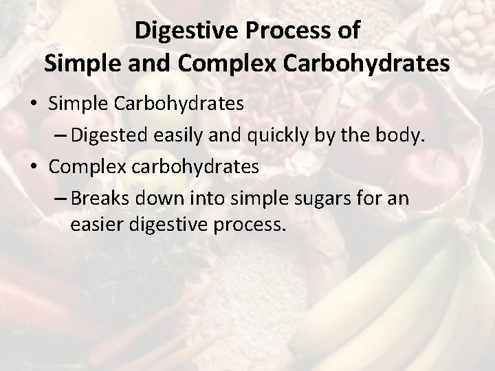 Digestive Process of Simple and Complex Carbohydrates • Simple Carbohydrates – Digested easily and