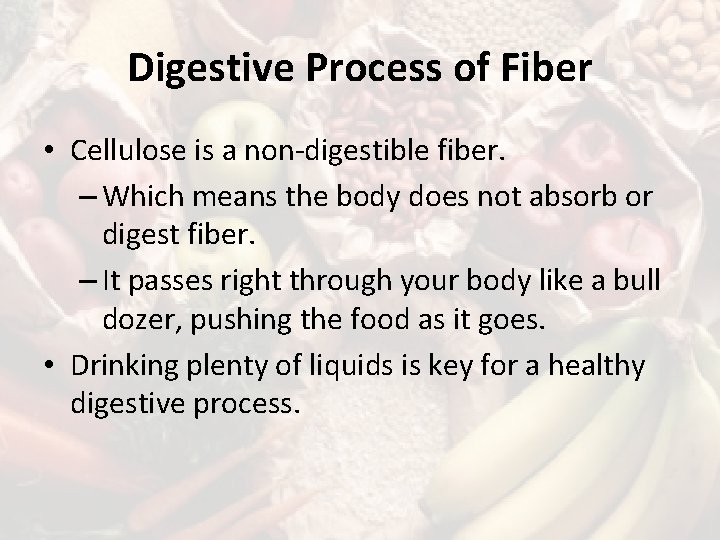 Digestive Process of Fiber • Cellulose is a non-digestible fiber. – Which means the