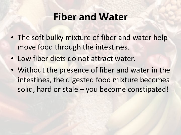 Fiber and Water • The soft bulky mixture of fiber and water help move
