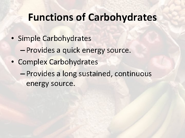 Functions of Carbohydrates • Simple Carbohydrates – Provides a quick energy source. • Complex