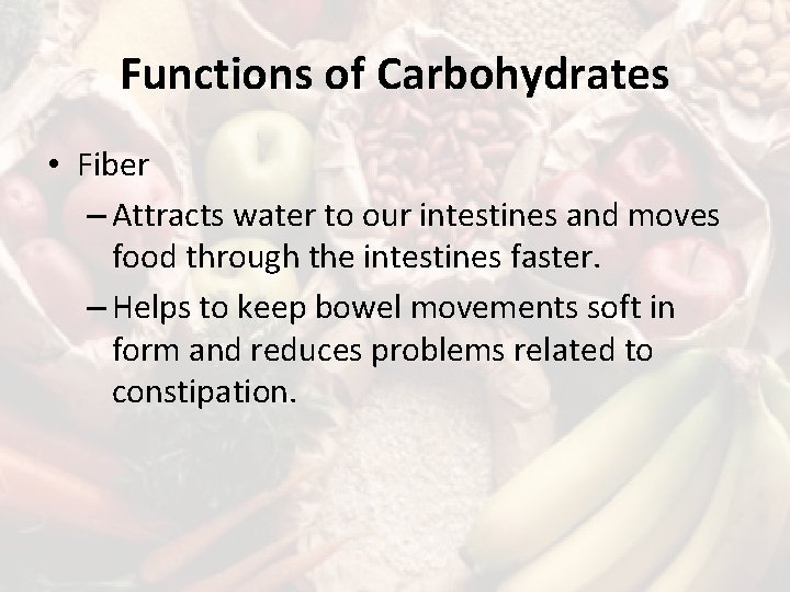 Functions of Carbohydrates • Fiber – Attracts water to our intestines and moves food