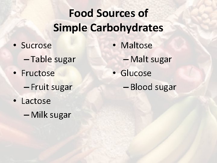 Food Sources of Simple Carbohydrates • Sucrose – Table sugar • Fructose – Fruit