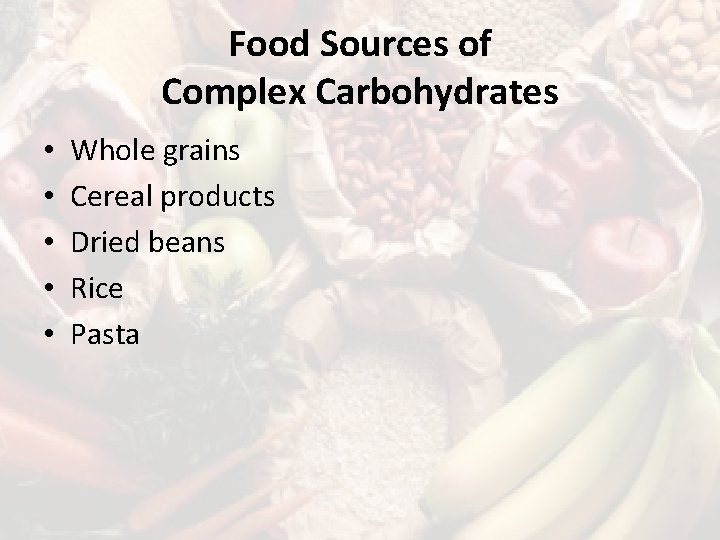 Food Sources of Complex Carbohydrates • • • Whole grains Cereal products Dried beans