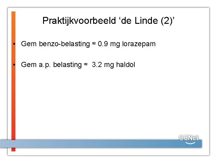 Praktijkvoorbeeld ‘de Linde (2)’ • Gem benzo-belasting ≈ 0. 9 mg lorazepam • Gem