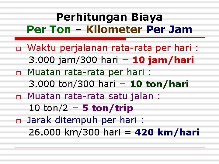 Perhitungan Biaya Per Ton – Kilometer Per Jam o o Waktu perjalanan rata-rata per