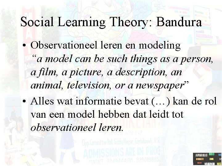Social Learning Theory: Bandura • Observationeel leren en modeling “a model can be such