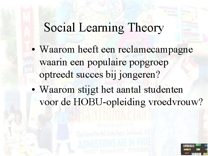 Social Learning Theory • Waarom heeft een reclamecampagne waarin een populaire popgroep optreedt succes