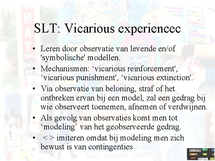 SLT: Vicarious experiencec • Leren door observatie van levende en/of 'symbolische' modellen. • Mechanismen: