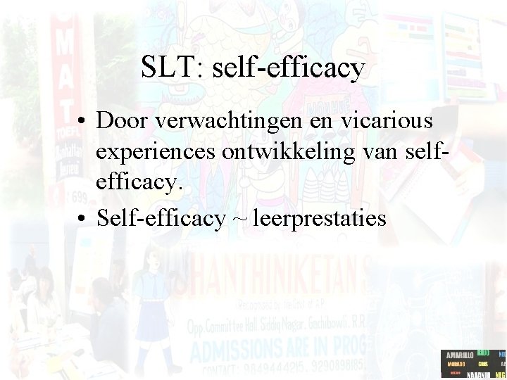 SLT: self-efficacy • Door verwachtingen en vicarious experiences ontwikkeling van selfefficacy. • Self-efficacy ~