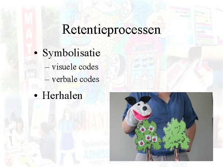 Retentieprocessen • Symbolisatie – visuele codes – verbale codes • Herhalen 