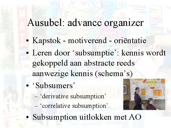 Ausubel: advance organizer • Kapstok - motiverend - oriëntatie • Leren door ‘subsumptie’: kennis