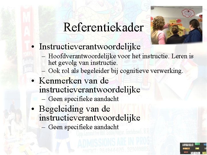 Referentiekader • Instructieverantwoordelijke – Hoofdverantwoordelijke voor het instructie. Leren is het gevolg van instructie.
