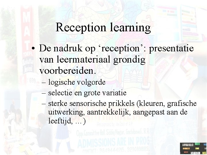 Reception learning • De nadruk op ‘reception’: presentatie van leermateriaal grondig voorbereiden. – logische