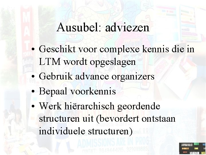 Ausubel: adviezen • Geschikt voor complexe kennis die in LTM wordt opgeslagen • Gebruik