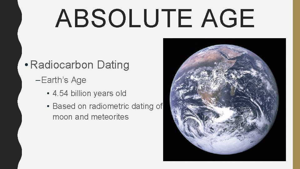 ABSOLUTE AGE • Radiocarbon Dating – Earth’s Age • 4. 54 billion years old