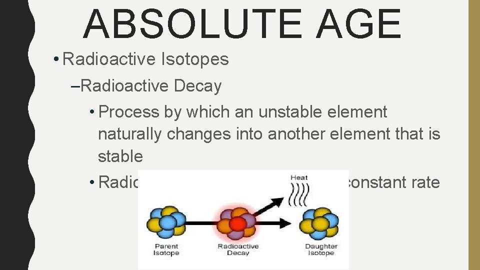 ABSOLUTE AGE • Radioactive Isotopes –Radioactive Decay • Process by which an unstable element