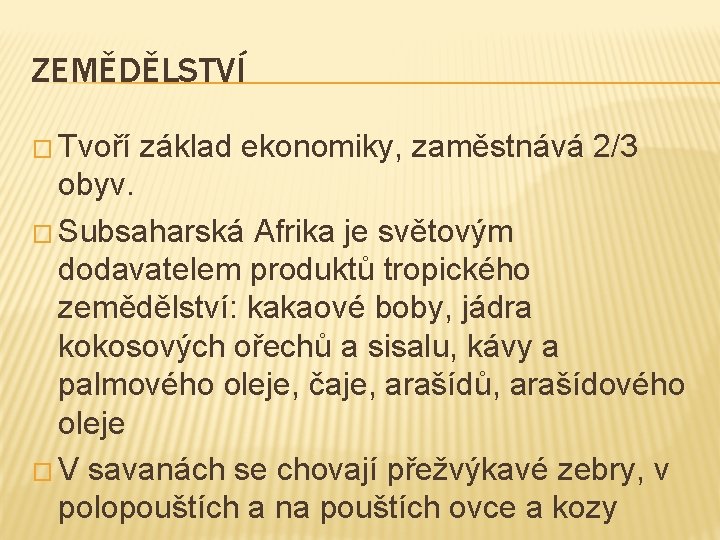 ZEMĚDĚLSTVÍ � Tvoří základ ekonomiky, zaměstnává 2/3 obyv. � Subsaharská Afrika je světovým dodavatelem