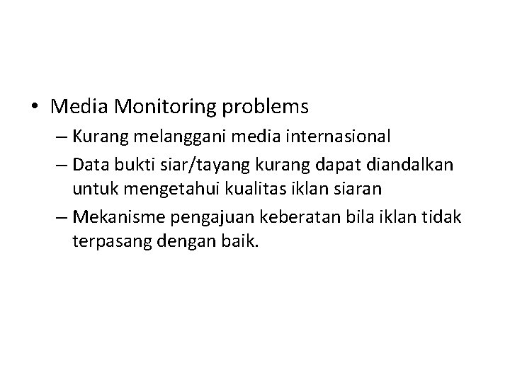  • Media Monitoring problems – Kurang melanggani media internasional – Data bukti siar/tayang