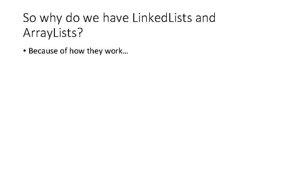 So why do we have Linked. Lists and Array. Lists? • Because of how So why do we have Linked. Lists and Array. Lists? • Because of how