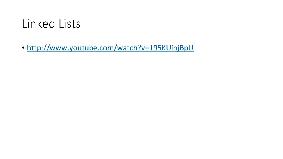 Linked Lists • http: //www. youtube. com/watch? v=195 KUinj. Bp. U Linked Lists • http: //www. youtube. com/watch? v=195 KUinj. Bp. U