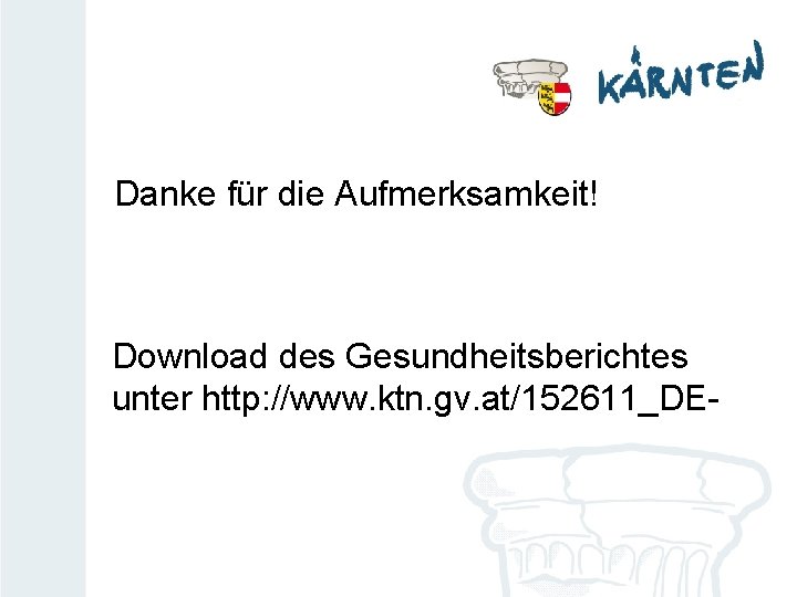 Danke für die Aufmerksamkeit! Download des Gesundheitsberichtes unter http: //www. ktn. gv. at/152611_DE- 