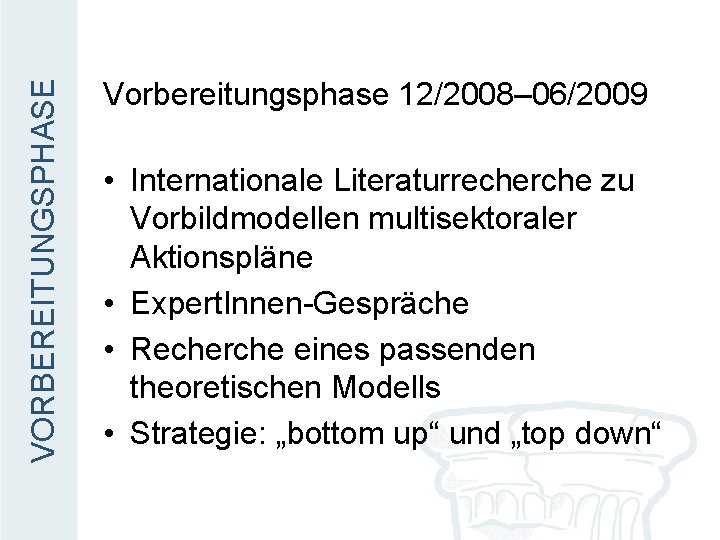 VORBEREITUNGSPHASE Vorbereitungsphase 12/2008– 06/2009 • Internationale Literaturrecherche zu Vorbildmodellen multisektoraler Aktionspläne • Expert. Innen-Gespräche