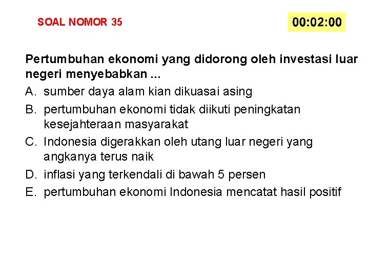 SOAL NOMOR 35 Pertumbuhan ekonomi yang didorong oleh investasi luar negeri menyebabkan. . .