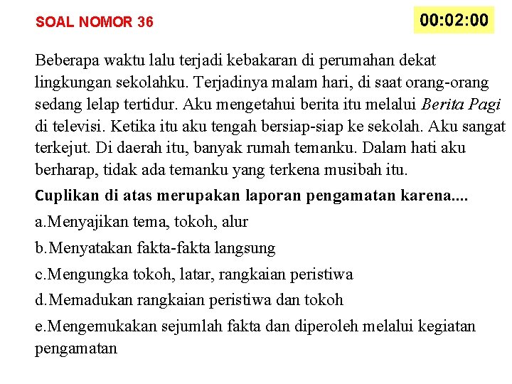 SOAL NOMOR 36 Beberapa waktu lalu terjadi kebakaran di perumahan dekat lingkungan sekolahku. Terjadinya