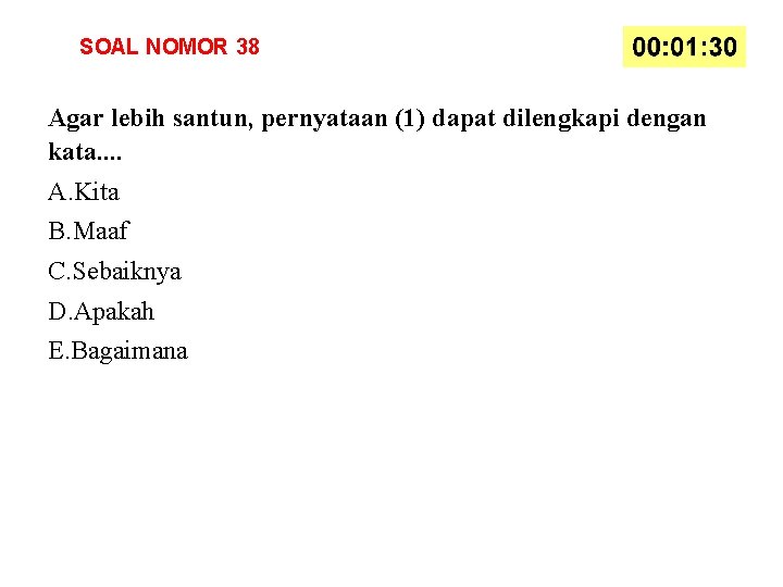 SOAL NOMOR 38 Agar lebih santun, pernyataan (1) dapat dilengkapi dengan kata. . A.