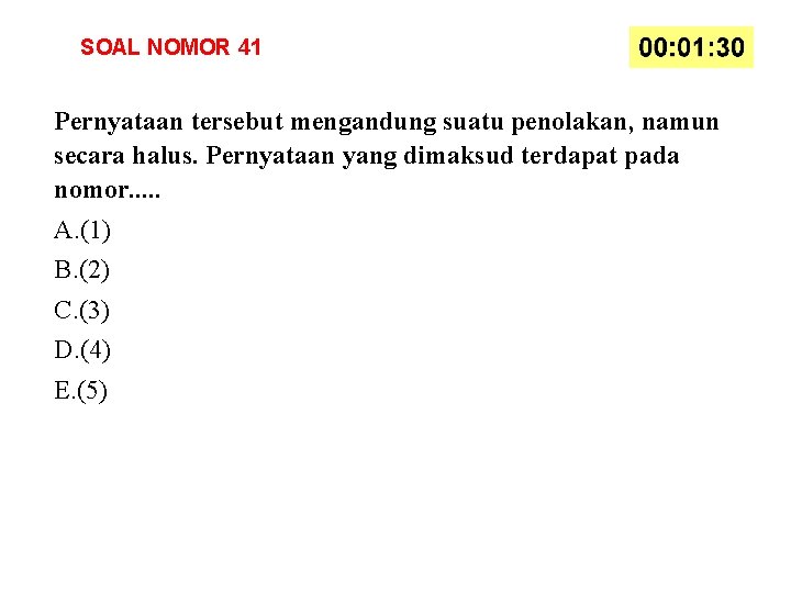 SOAL NOMOR 41 Pernyataan tersebut mengandung suatu penolakan, namun secara halus. Pernyataan yang dimaksud