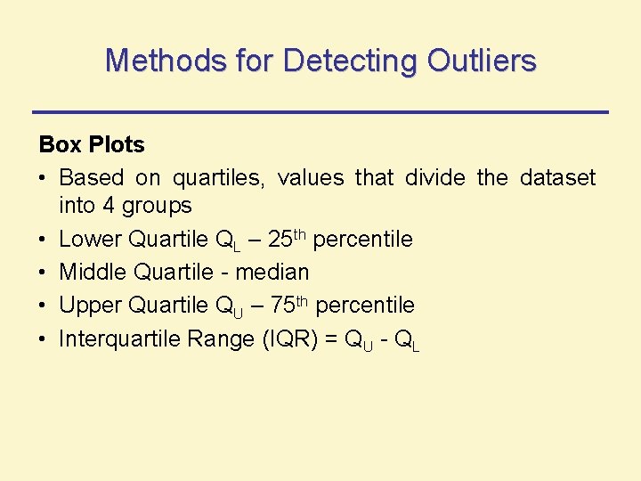 Methods for Detecting Outliers Box Plots • Based on quartiles, values that divide the Methods for Detecting Outliers Box Plots • Based on quartiles, values that divide the