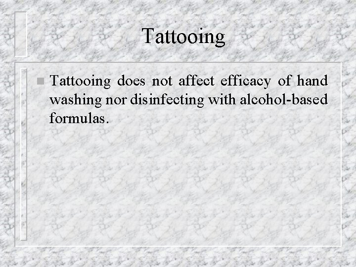 Tattooing n Tattooing does not affect efficacy of hand washing nor disinfecting with alcohol-based