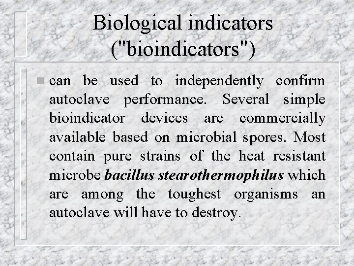 Biological indicators ("bioindicators") n can be used to independently confirm autoclave performance. Several simple