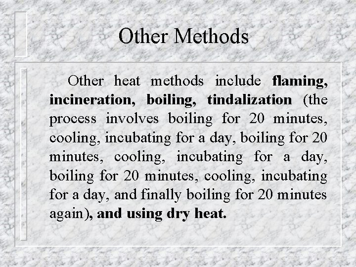 Other Methods Other heat methods include flaming, incineration, boiling, tindalization (the process involves boiling