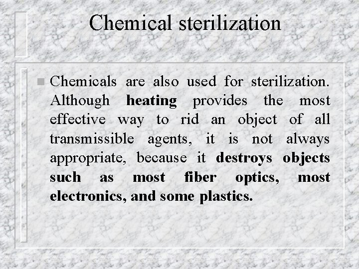 Chemical sterilization n Chemicals are also used for sterilization. Although heating provides the most