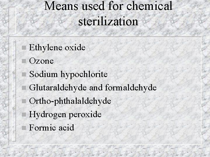 Means used for chemical sterilization Ethylene oxide n Ozone n Sodium hypochlorite n Glutaraldehyde