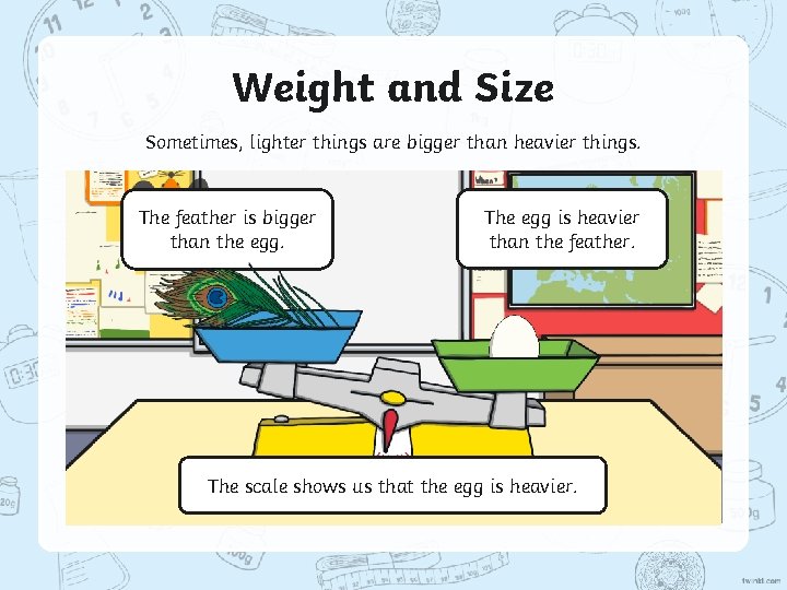 Weight and Size Sometimes, lighter things are bigger than heavier things. The feather is