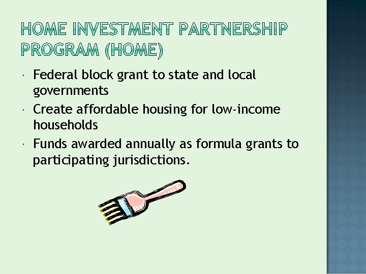  Federal block grant to state and local governments Create affordable housing for low-income