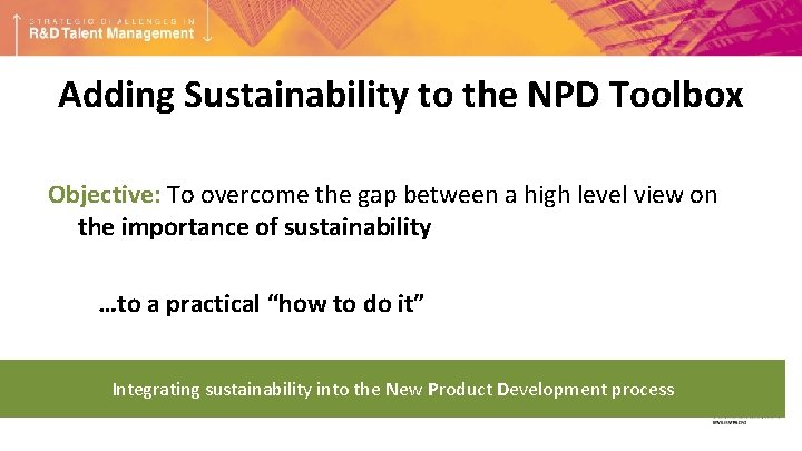 Adding Sustainability to the NPD Toolbox Objective: To overcome the gap between a high