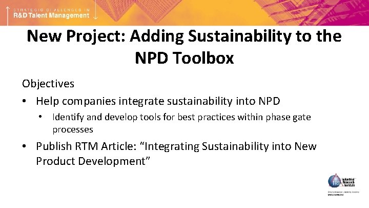 New Project: Adding Sustainability to the NPD Toolbox Objectives • Help companies integrate sustainability