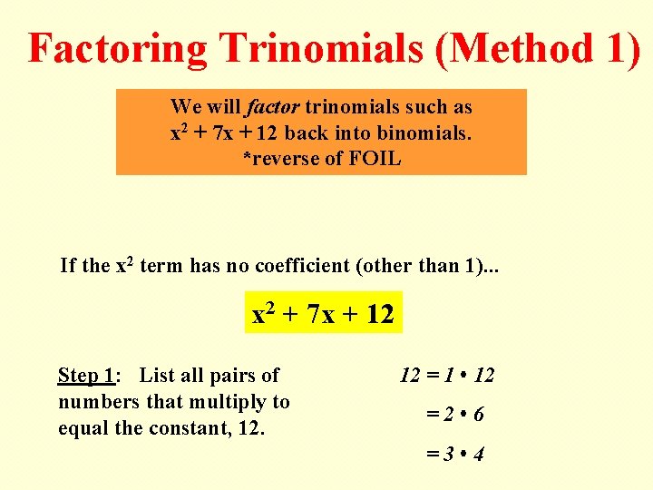Factoring Trinomials (Method 1) We will factor trinomials such as x 2 + 7