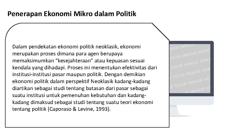 Penerapan Ekonomi Mikro dalam Politik Dalam pendekatan ekonomi politik neoklasik, ekonomi merupakan proses dimana