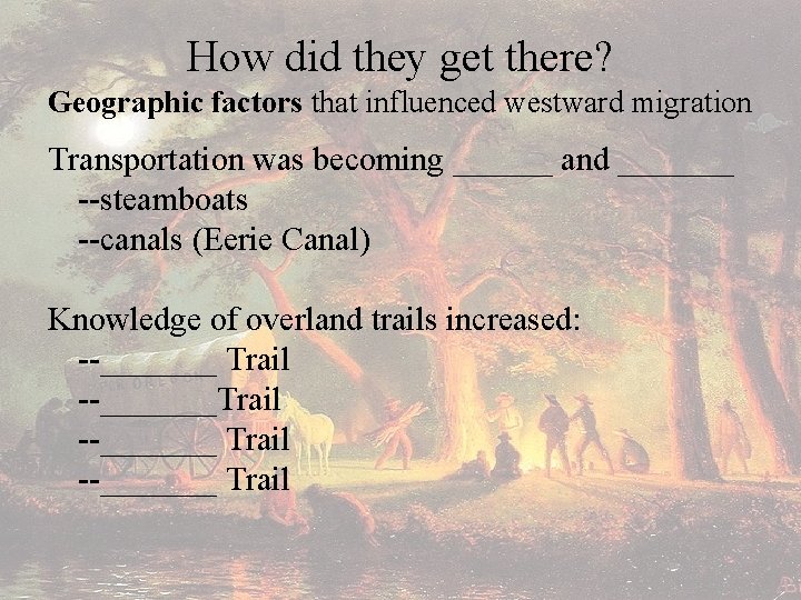How did they get there? Geographic factors that influenced westward migration Transportation was becoming