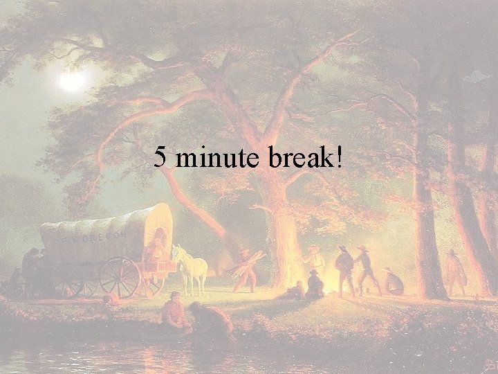 5 minute break! 