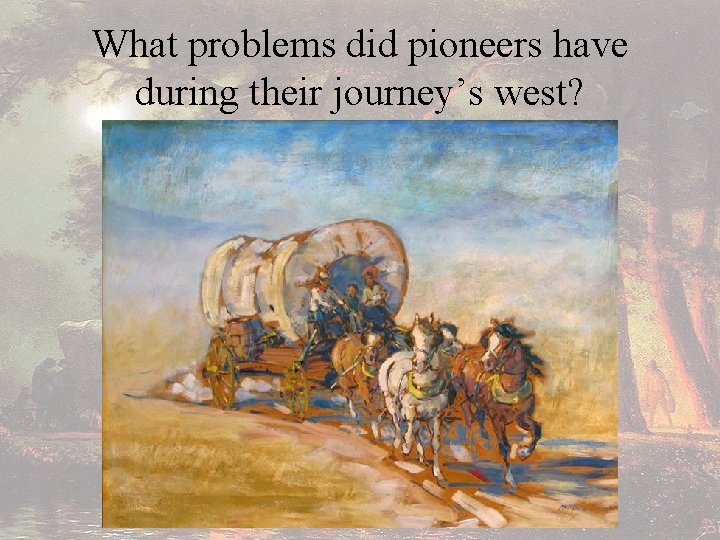 What problems did pioneers have during their journey’s west? 