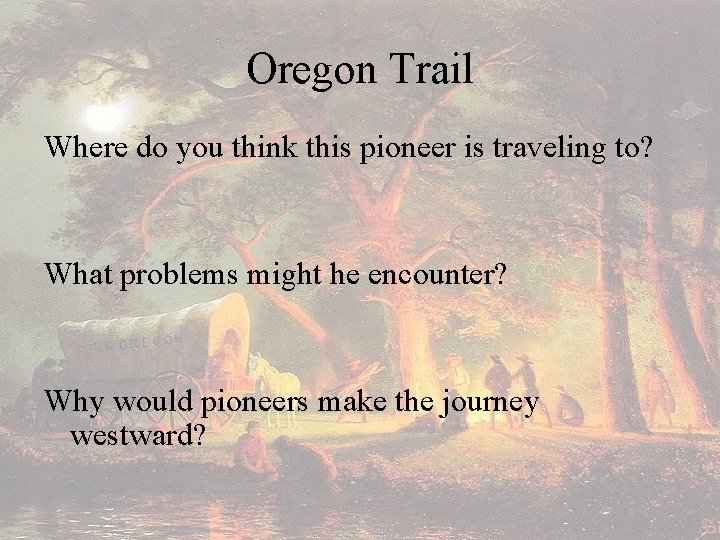 Oregon Trail Where do you think this pioneer is traveling to? What problems might