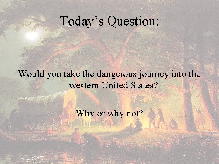 Today’s Question: Would you take the dangerous journey into the western United States? Why