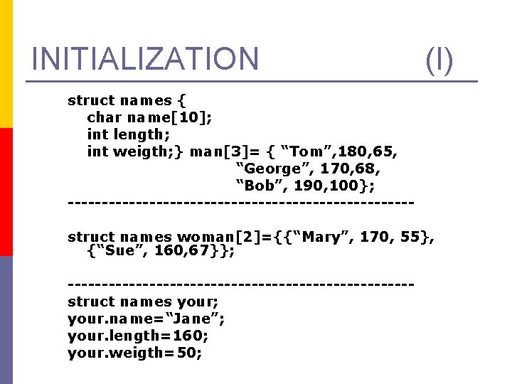 INITIALIZATION (I) struct names { char name[10]; int length; int weigth; } man[3]= {