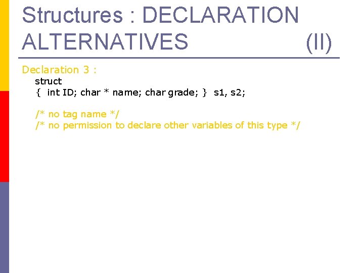 Structures : DECLARATION ALTERNATIVES (II) Declaration 3 : struct { int ID; char *